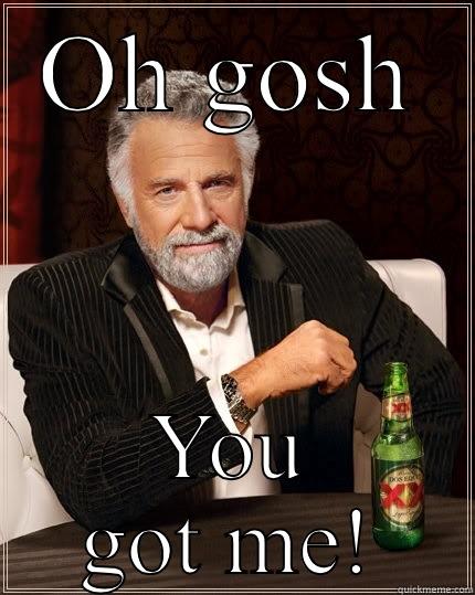Catchy aye - OH GOSH YOU GOT ME! The Most Interesting Man In The World