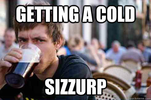 getting a cold sizzurp - getting a cold sizzurp  Lazy College Senior