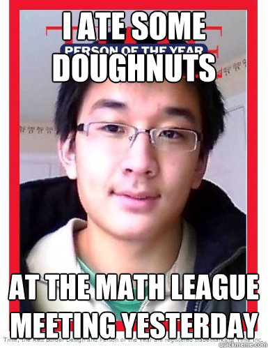 I ate some doughnuts at the math league meeting yesterday  Stereotypical Asian