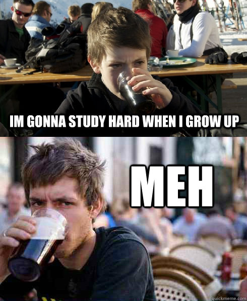 IM GONNA STUDY HARD WHEN I GROW UP MEH  