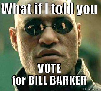 WHAT IF I TOLD YOU - WHAT IF I TOLD YOU  VOTE FOR BILL BARKER Matrix Morpheus