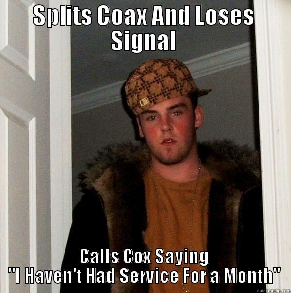 month long - SPLITS COAX AND LOSES SIGNAL CALLS COX SAYING 