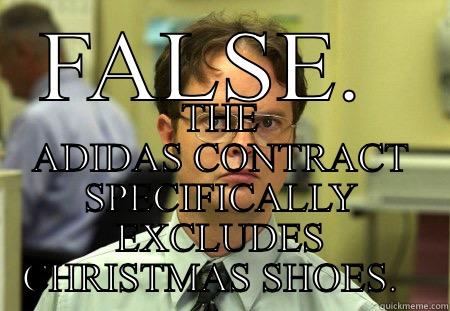 FALSE.  THE ADIDAS CONTRACT SPECIFICALLY EXCLUDES CHRISTMAS SHOES.   Schrute