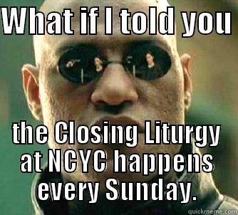 WHAT IF I TOLD YOU  THE CLOSING LITURGY AT NCYC HAPPENS EVERY SUNDAY. Matrix Morpheus