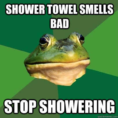 Shower towel smells bad stop showering - Shower towel smells bad stop showering  Foul Bachelor Frog