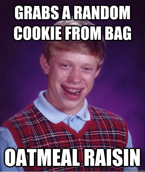 grabs a random cookie from bag oatmeal raisin - grabs a random cookie from bag oatmeal raisin  Bad Luck Brian