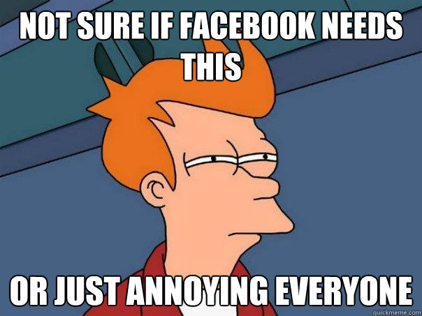 Not sure if facebook needs this Or just annoying everyone  Futurama Fry