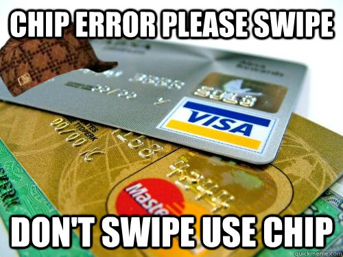 CHIP ERROR PLEASE SWIPE DON'T SWIPE USE CHIP - CHIP ERROR PLEASE SWIPE DON'T SWIPE USE CHIP  Scumbag Debit Card