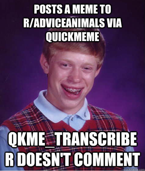 posts a meme to r/adviceanimals via quickmeme qkme_transcriber doesn't comment  Bad Luck Brian