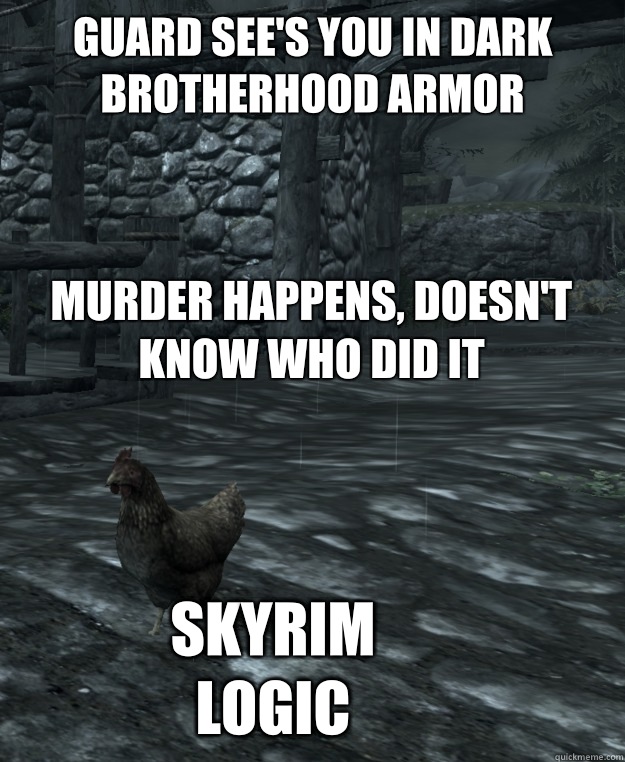 Guard See's You In Dark Brotherhood Armor

 Murder Happens, Doesn't know who did it Skyrim logic  Skyrim Logic