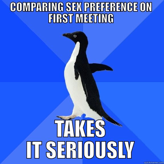 srs bsns - COMPARING SEX PREFERENCE ON FIRST MEETING TAKES IT SERIOUSLY Socially Awkward Penguin