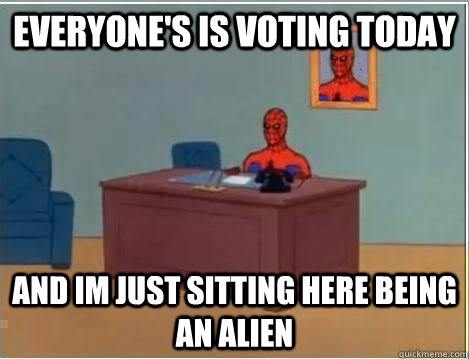 Everyone's is voting today and im just sitting here being an alien  Spiderman Desk