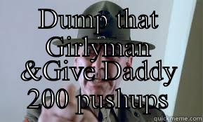 DUMP THAT GIRLYMAN &GIVE DADDY 200 PUSHUPS Misc