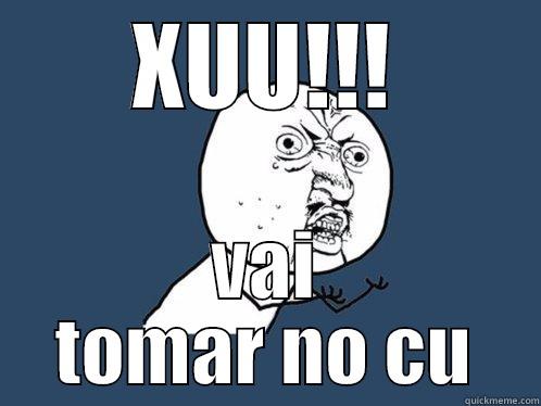 XUU!!! VAI TOMAR NO CU Y U No