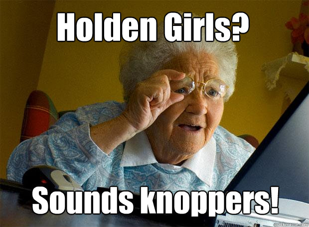 Holden Girls? Sounds knoppers!  Grandma finds the Internet