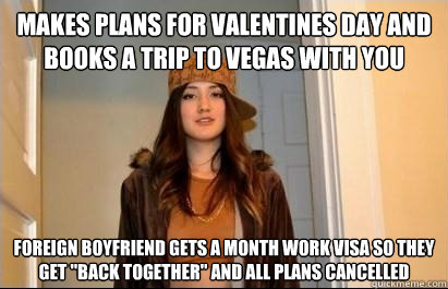 Makes plans for valentines day and books a trip to vegas with you foreign boyfriend gets a month work visa so they get 