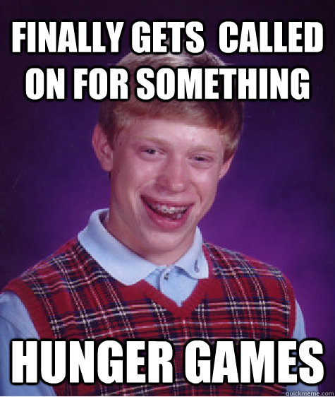 Finally Gets  Called On for something  Hunger Games  Bad Luck Brian