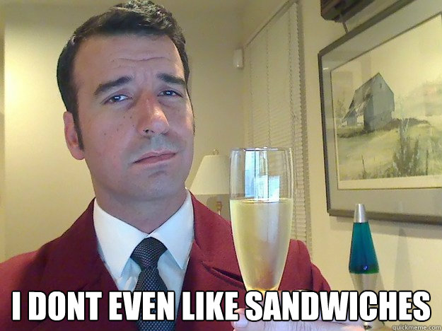  I dont even like sandwiches   Fabulous Divorced Guy