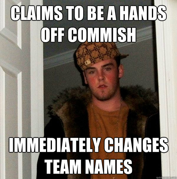 Claims to be a hands off commish immediately changes team names - Claims to be a hands off commish immediately changes team names  Scumbag Steve
