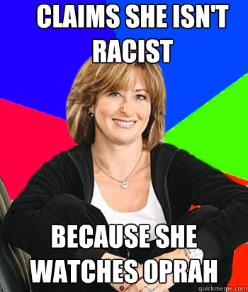 Claims she isn't racist Because she watches oprah  Sheltering Suburban Mom