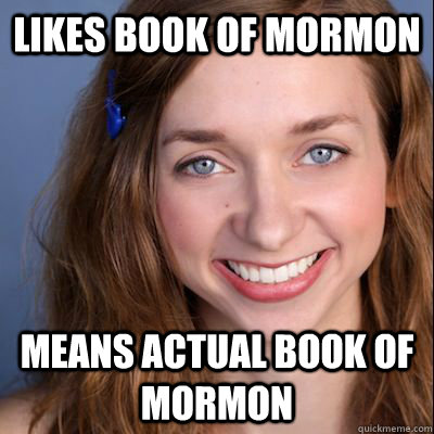 Likes book of mormon means actual book of mormon  