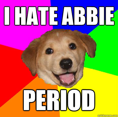 I hate abbie Period  Advice Dog