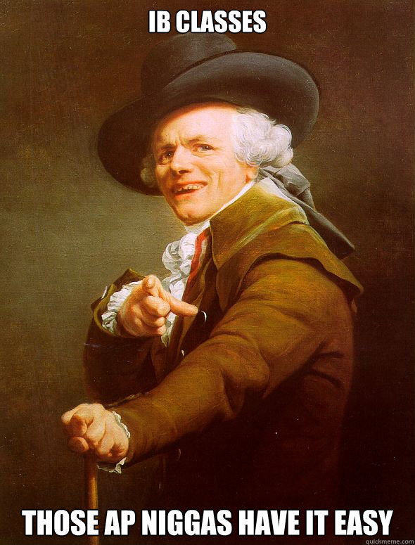 IB Classes Those AP niggas have it easy  Joseph Ducreux