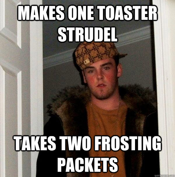 Makes one toaster strudel takes two frosting packets  Scumbag Steve