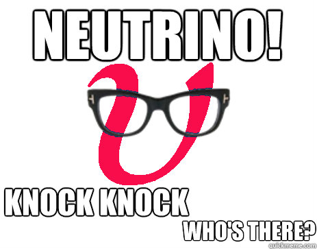 neutrino! knock knock Who's there?  