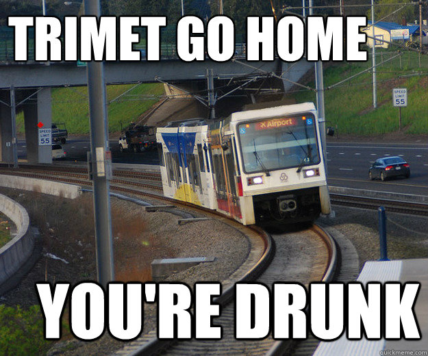 TRIMET GO HOME you're drunk  trimet problems