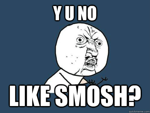 Y U NO LIKE SMOSH?  Y U No