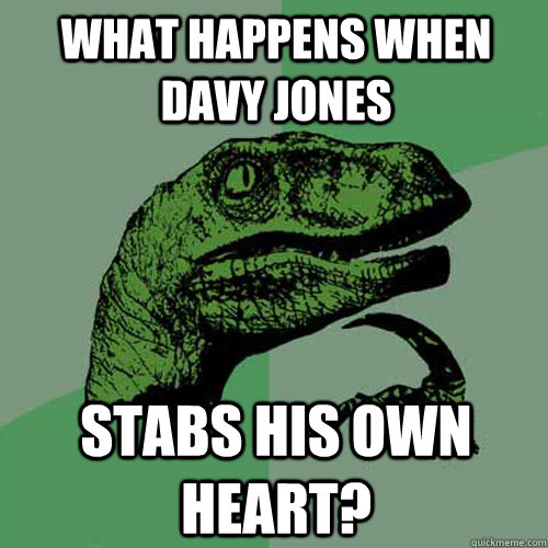 what happens when davy jones stabs his own heart?  Philosoraptor