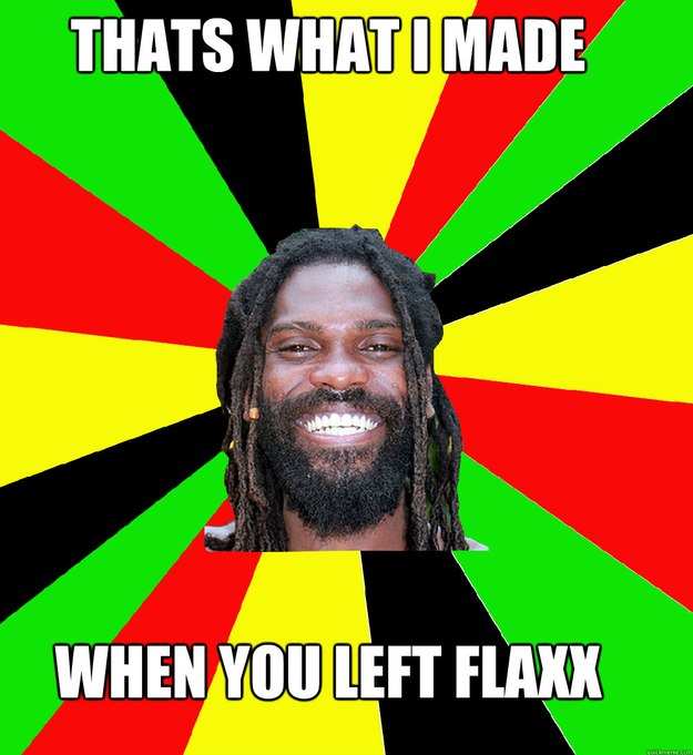 thats what i made  when you left flaxx  Jamaican Man