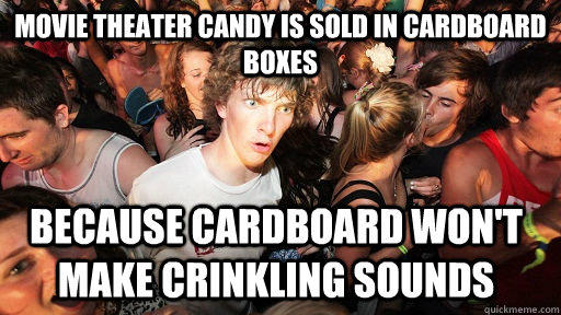 movie theater candy is sold in cardboard boxes because cardboard won't make crinkling sounds  
