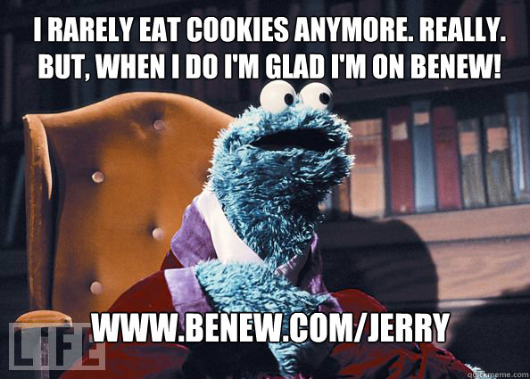 I rarely eat cookies anymore. Really. But, when I do I'm glad I'm on Benew! www.benew.com/jerry  Cookieman