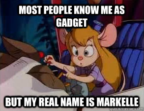 Most people know me as Gadget But my real name is Markelle  Gadget Hackwrench