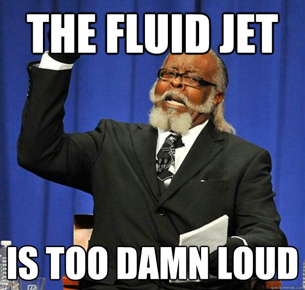 The fluid jet Is too damn loud - The fluid jet Is too damn loud  Jimmy McMillan