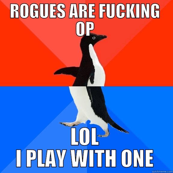 I love rogues  - ROGUES ARE FUCKING OP LOL I PLAY WITH ONE Socially Awesome Awkward Penguin