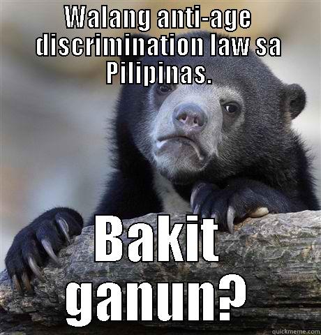 WALANG ANTI-AGE DISCRIMINATION LAW SA PILIPINAS. BAKIT GANUN? Confession Bear