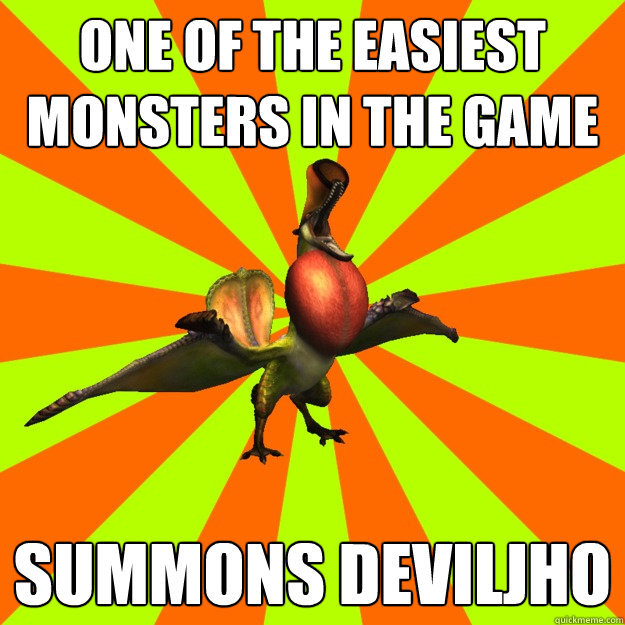 One of the easiest monsters in the game summons deviljho  