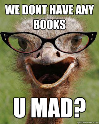 We dont have any books U mad?  Judgmental Bookseller Ostrich