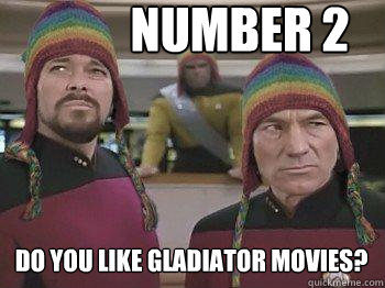 number 2 do you like gladiator movies?  Star trek bros