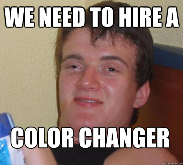 We need to hire a  color changer
  10 Guy