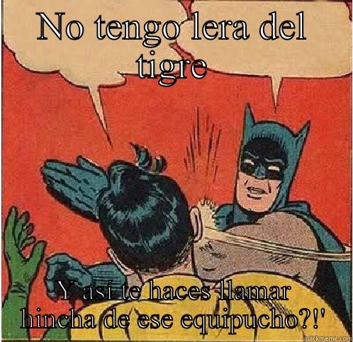 NO TENGO LERA DEL TIGRE Y ASÍ TE HACES LLAMAR HINCHA DE ESE EQUIPUCHO?!' Batman Slapping Robin