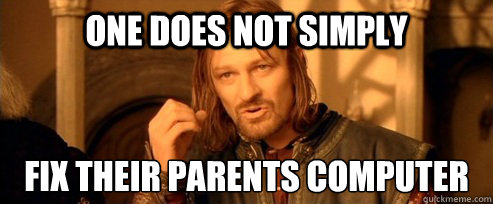 One does not simply fix their parents computer  One Does Not Simply