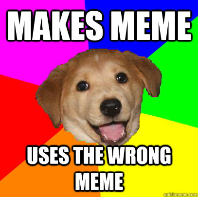 makes meme uses the wrong meme  Advice Dog