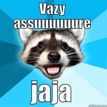 VAZY ASSUUUUUURE JAJA, OR I KILL YOU Lame Pun Coon