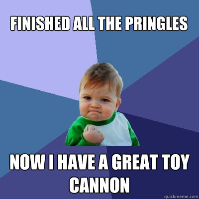 finished all the pringles now i have a great toy cannon  Success Kid