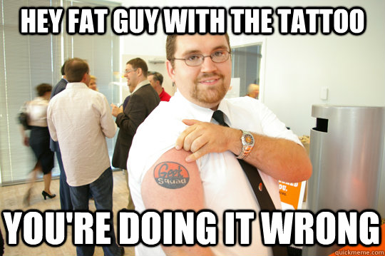 Hey fat guy with the tattoo you're doing it wrong  GeekSquad Gus