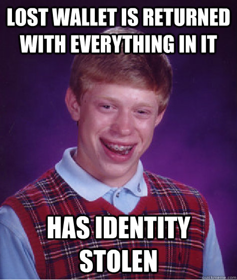 Lost wallet is returned with everything in it Has identity stolen  Bad Luck Brian